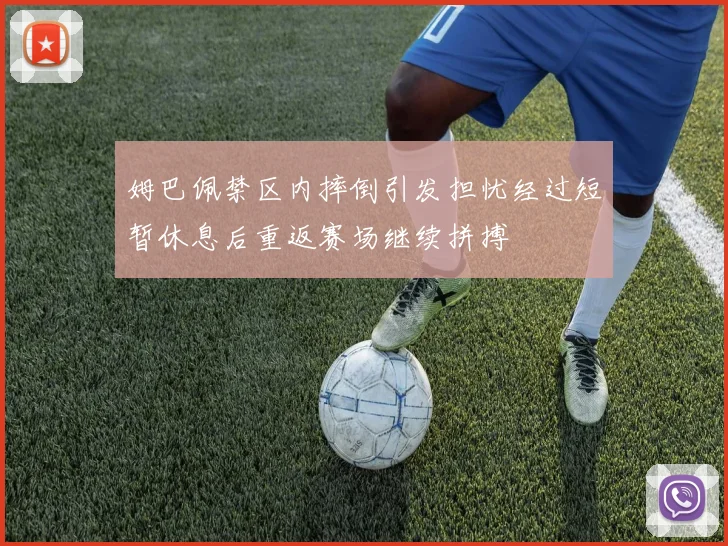 姆巴佩禁区内摔倒引发担忧经过短暂休息后重返赛场继续拼搏