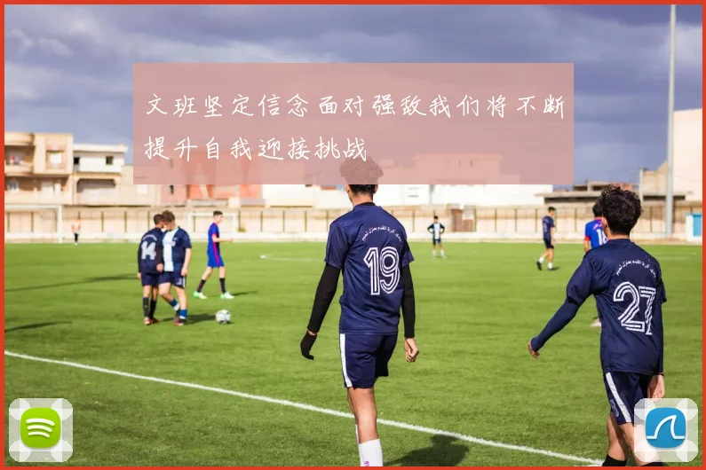 文班坚定信念面对强敌我们将不断提升自我迎接挑战